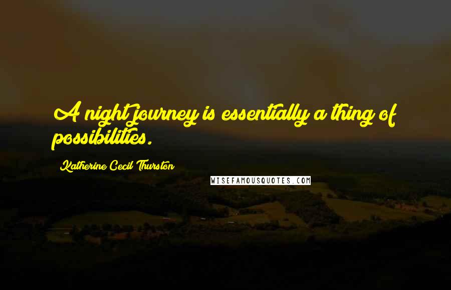 Katherine Cecil Thurston Quotes: A night journey is essentially a thing of possibilities.