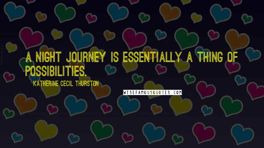 Katherine Cecil Thurston Quotes: A night journey is essentially a thing of possibilities.