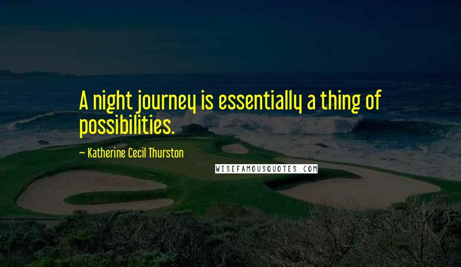 Katherine Cecil Thurston Quotes: A night journey is essentially a thing of possibilities.