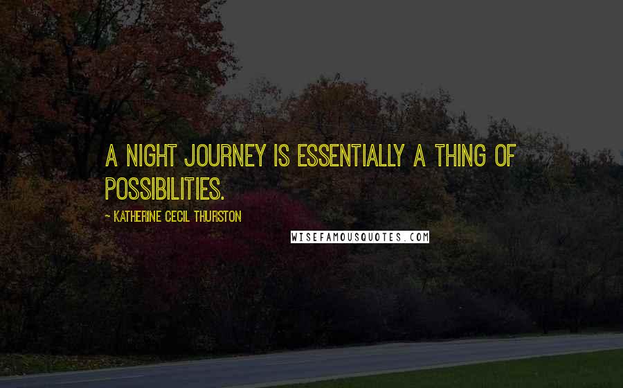 Katherine Cecil Thurston Quotes: A night journey is essentially a thing of possibilities.