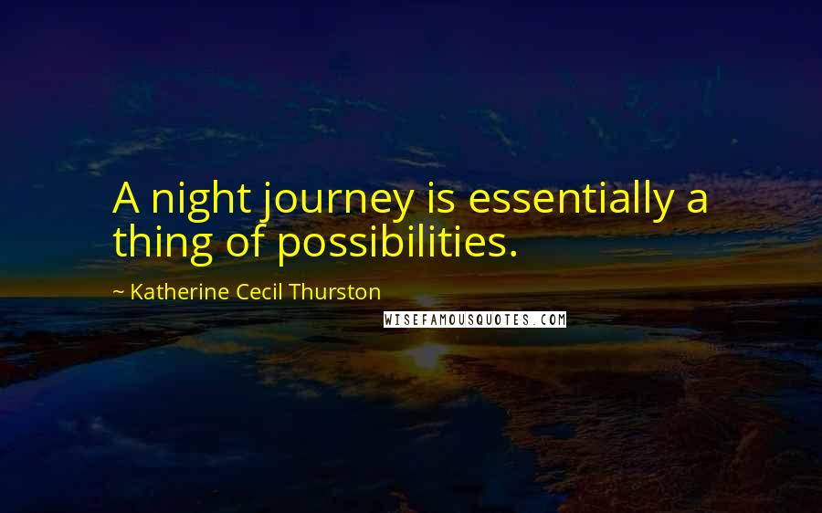 Katherine Cecil Thurston Quotes: A night journey is essentially a thing of possibilities.