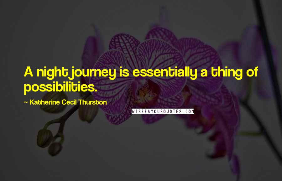 Katherine Cecil Thurston Quotes: A night journey is essentially a thing of possibilities.