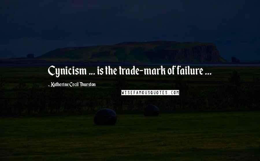 Katherine Cecil Thurston Quotes: Cynicism ... is the trade-mark of failure ...