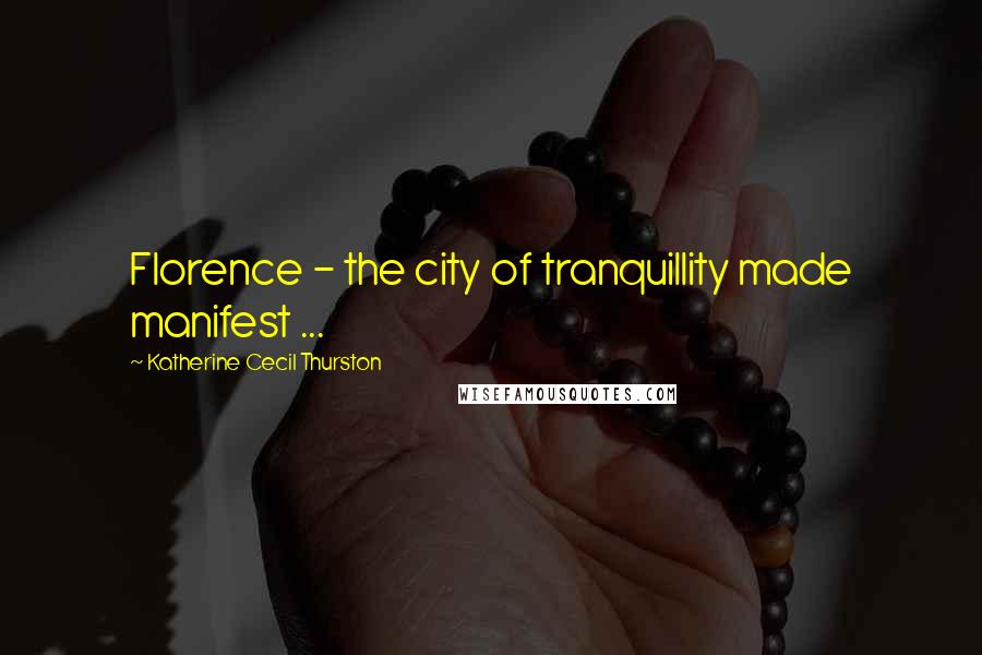 Katherine Cecil Thurston Quotes: Florence - the city of tranquillity made manifest ...
