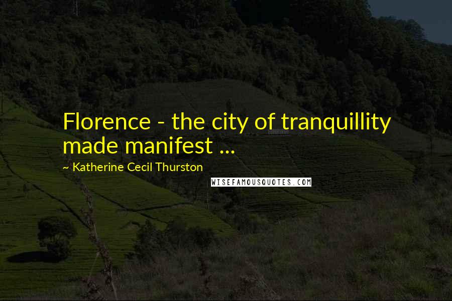 Katherine Cecil Thurston Quotes: Florence - the city of tranquillity made manifest ...
