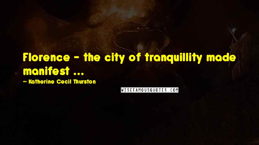 Katherine Cecil Thurston Quotes: Florence - the city of tranquillity made manifest ...