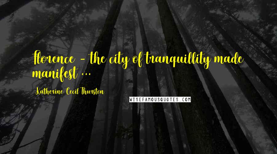 Katherine Cecil Thurston Quotes: Florence - the city of tranquillity made manifest ...