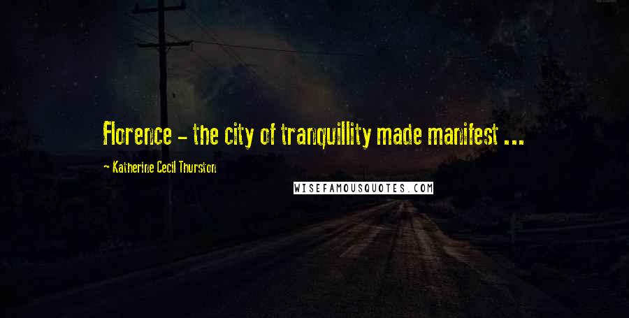 Katherine Cecil Thurston Quotes: Florence - the city of tranquillity made manifest ...