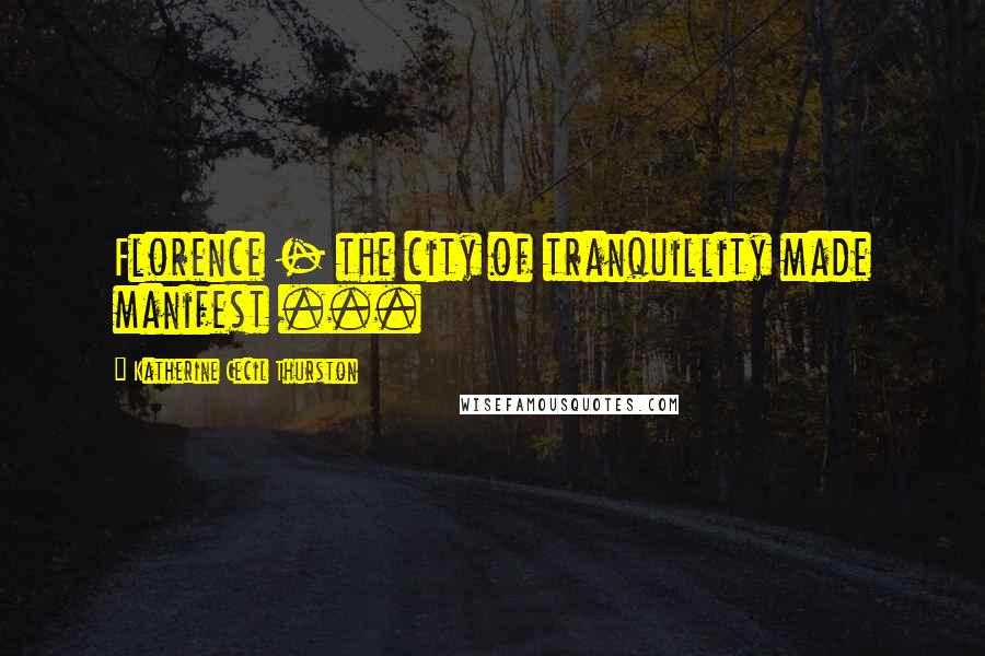 Katherine Cecil Thurston Quotes: Florence - the city of tranquillity made manifest ...