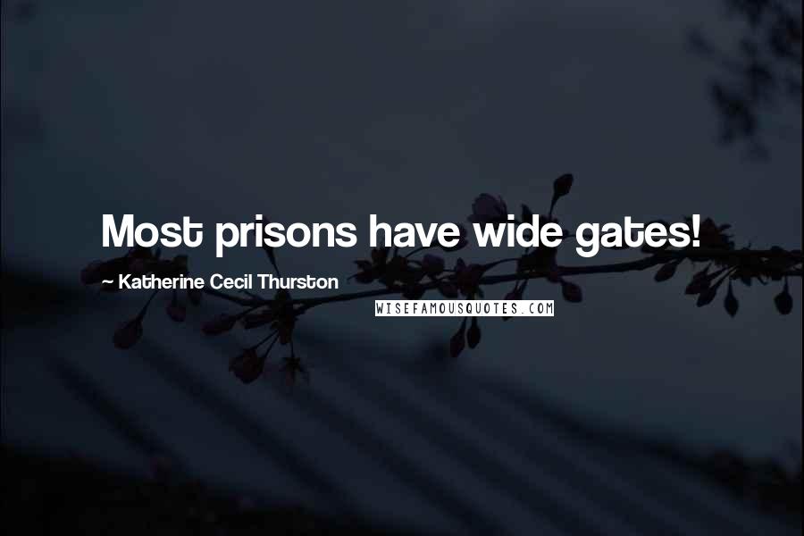 Katherine Cecil Thurston Quotes: Most prisons have wide gates!