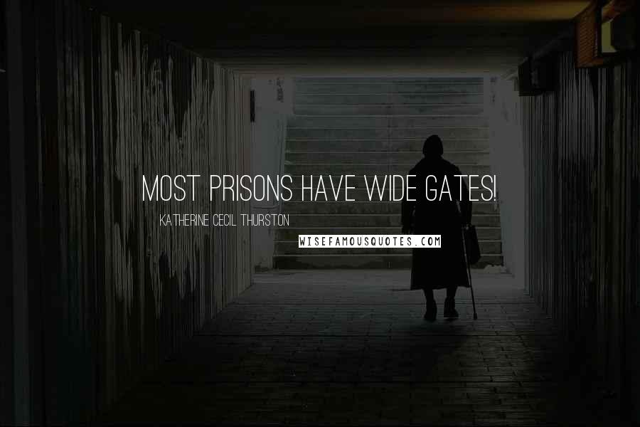 Katherine Cecil Thurston Quotes: Most prisons have wide gates!