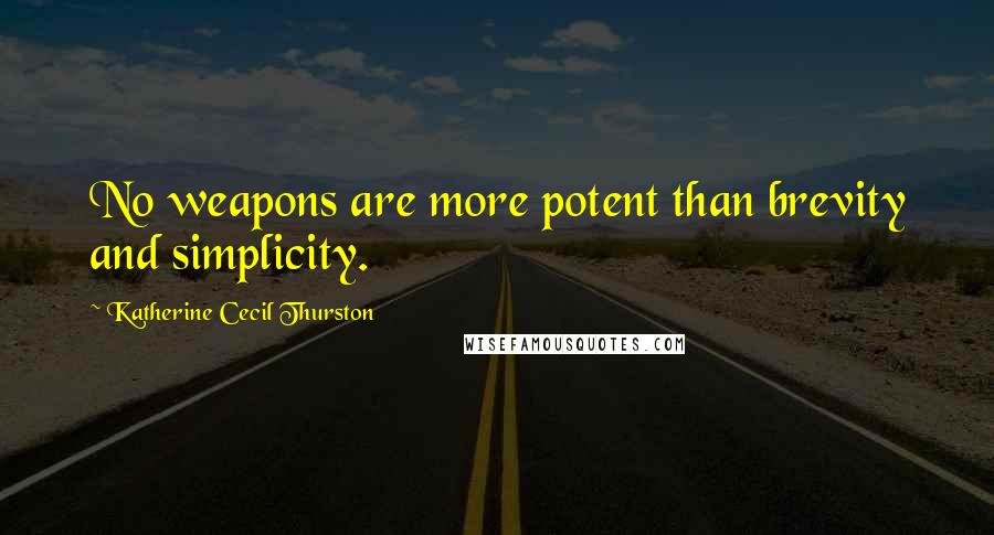 Katherine Cecil Thurston Quotes: No weapons are more potent than brevity and simplicity.