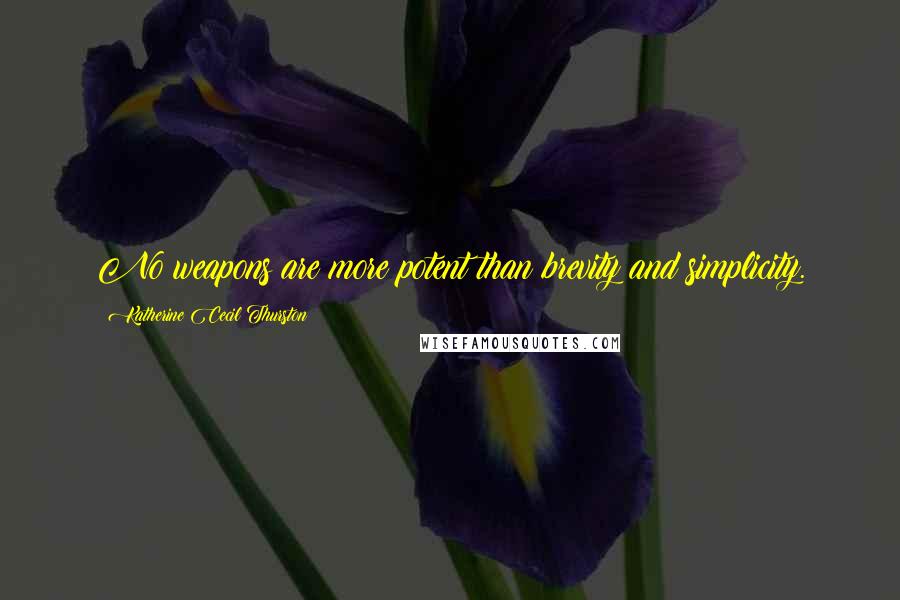 Katherine Cecil Thurston Quotes: No weapons are more potent than brevity and simplicity.