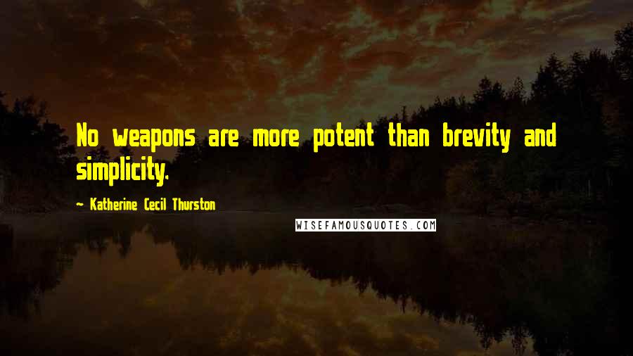 Katherine Cecil Thurston Quotes: No weapons are more potent than brevity and simplicity.