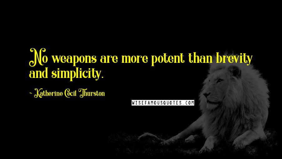 Katherine Cecil Thurston Quotes: No weapons are more potent than brevity and simplicity.