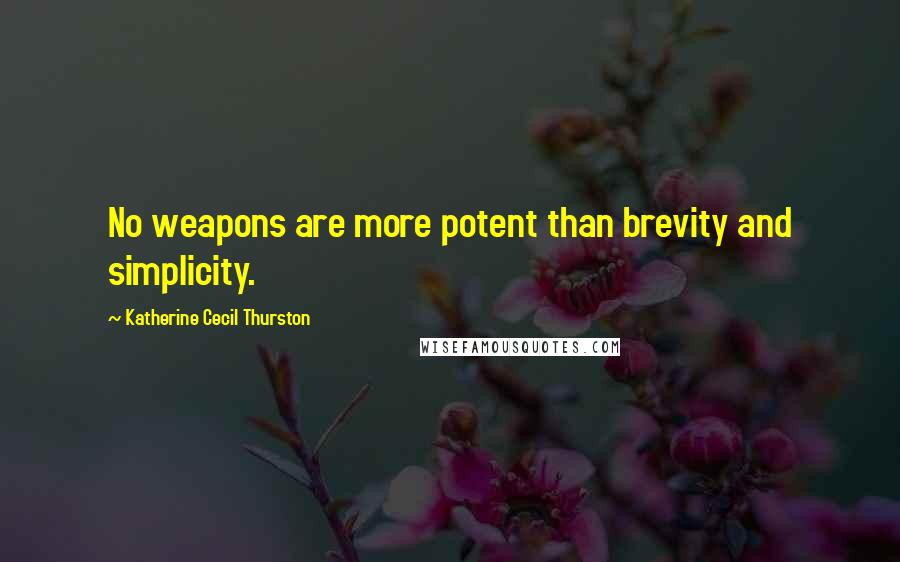 Katherine Cecil Thurston Quotes: No weapons are more potent than brevity and simplicity.