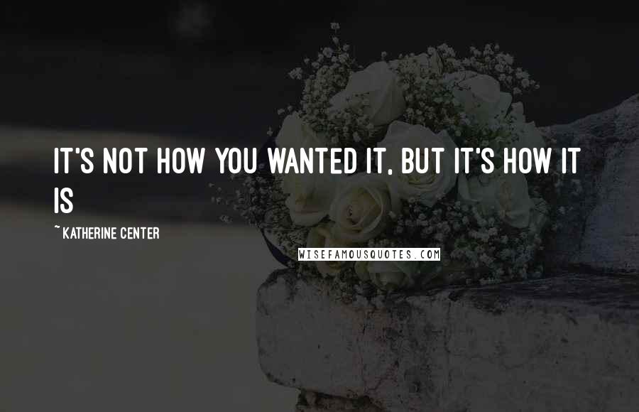 Katherine Center Quotes: It's not how you wanted it, but it's how it is