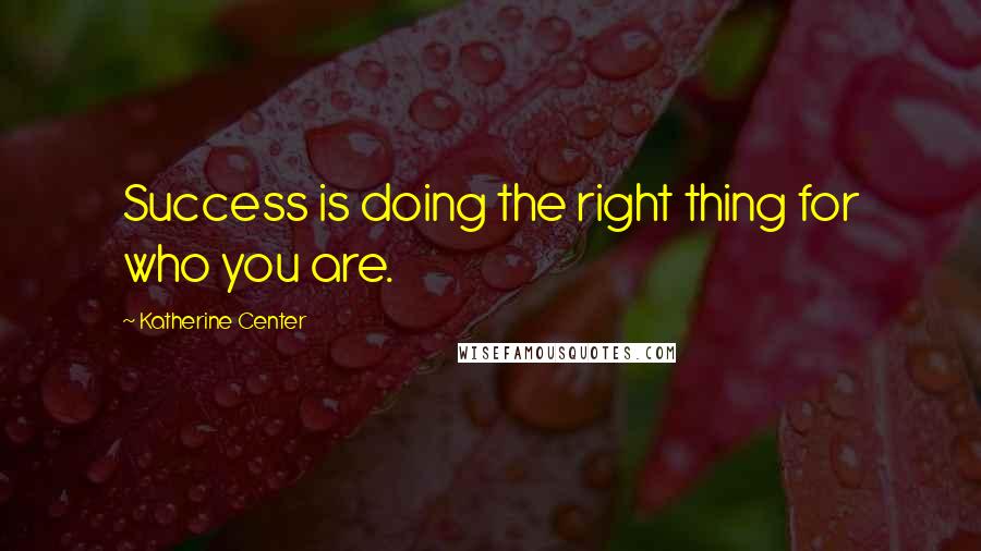 Katherine Center Quotes: Success is doing the right thing for who you are.