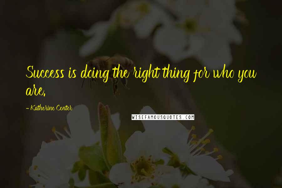 Katherine Center Quotes: Success is doing the right thing for who you are.