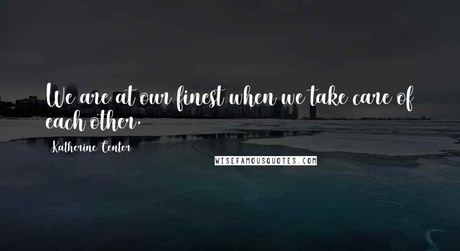 Katherine Center Quotes: We are at our finest when we take care of each other.