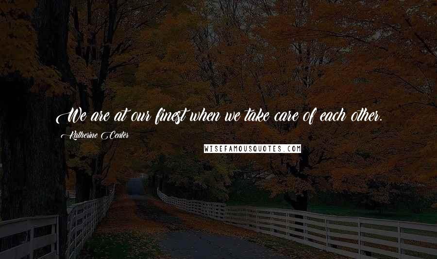 Katherine Center Quotes: We are at our finest when we take care of each other.