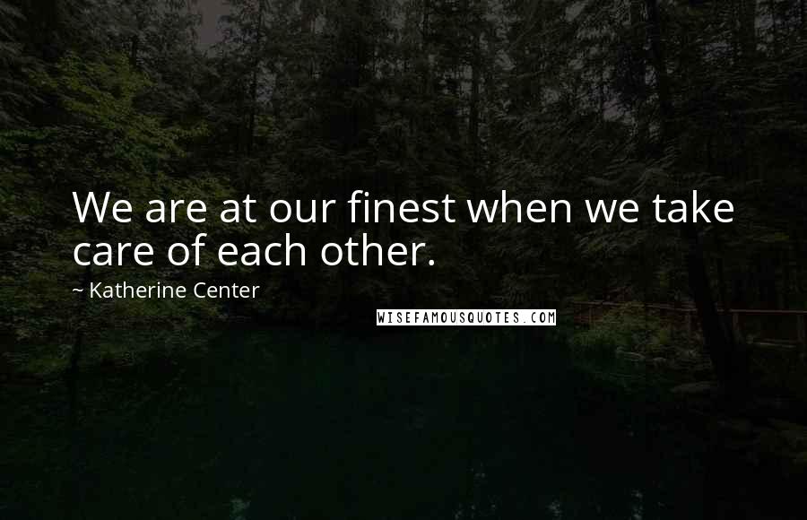 Katherine Center Quotes: We are at our finest when we take care of each other.