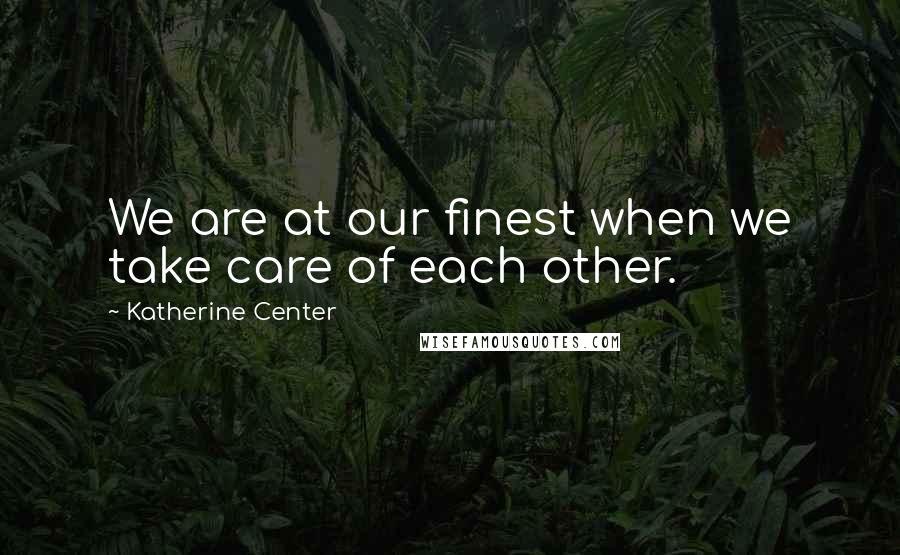 Katherine Center Quotes: We are at our finest when we take care of each other.