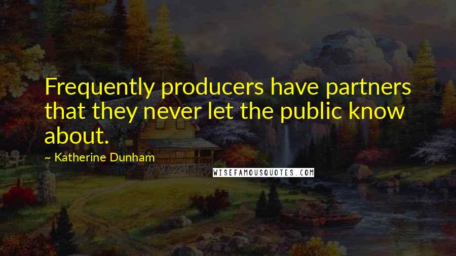 Katherine Dunham Quotes: Frequently producers have partners that they never let the public know about.