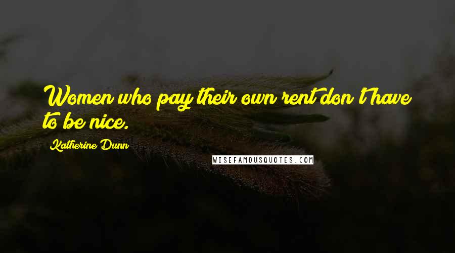 Katherine Dunn Quotes: Women who pay their own rent don't have to be nice.