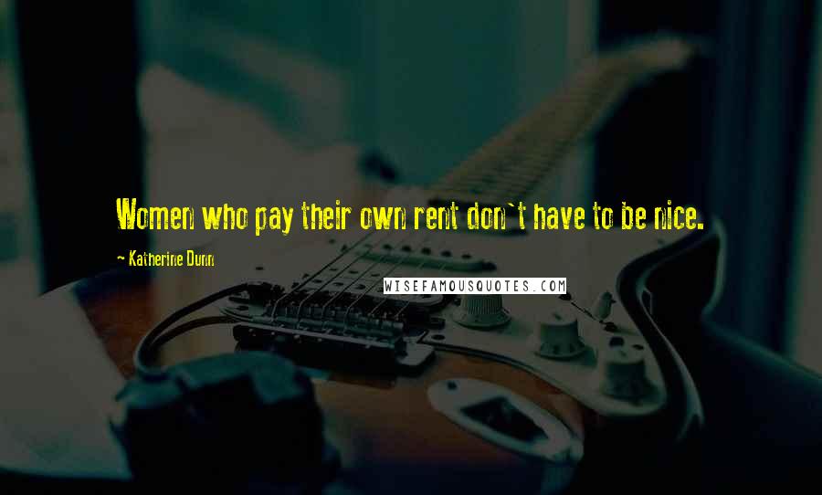 Katherine Dunn Quotes: Women who pay their own rent don't have to be nice.