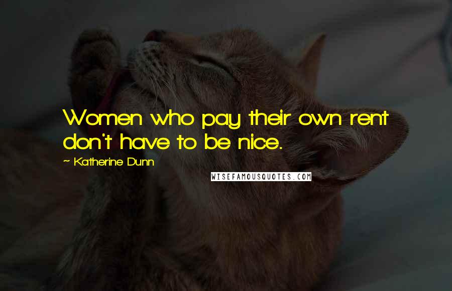 Katherine Dunn Quotes: Women who pay their own rent don't have to be nice.