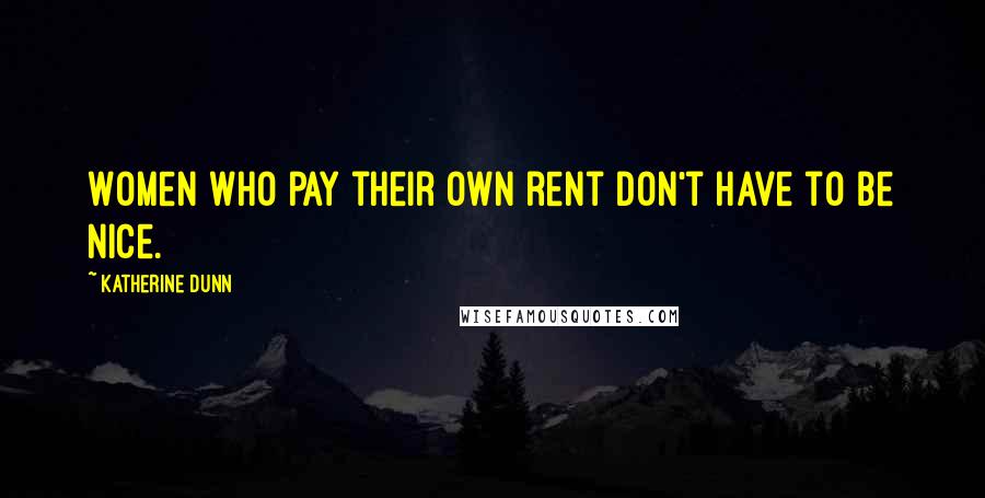 Katherine Dunn Quotes: Women who pay their own rent don't have to be nice.