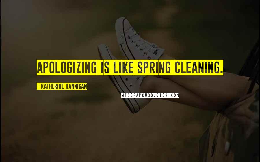 Katherine Hannigan Quotes: Apologizing is like spring cleaning.