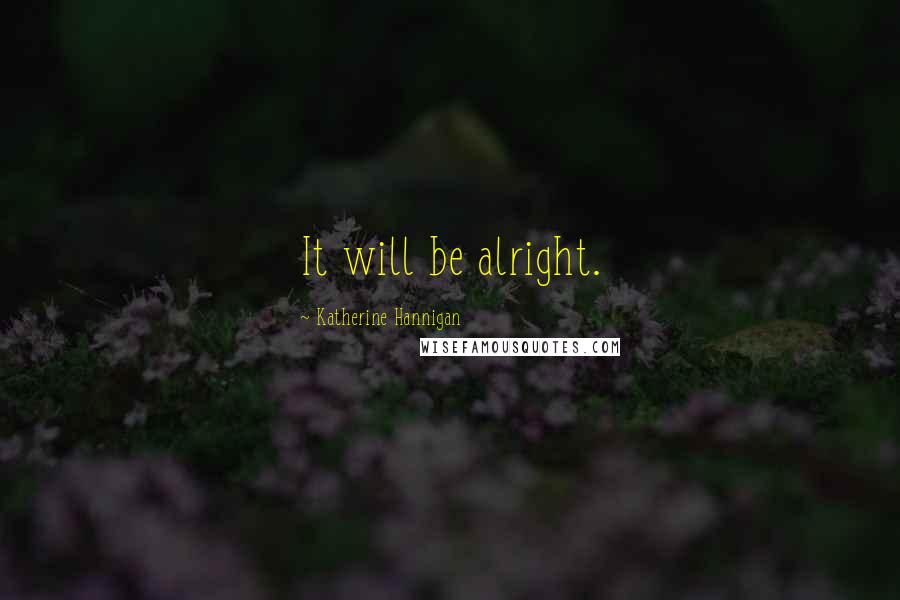 Katherine Hannigan Quotes: It will be alright.