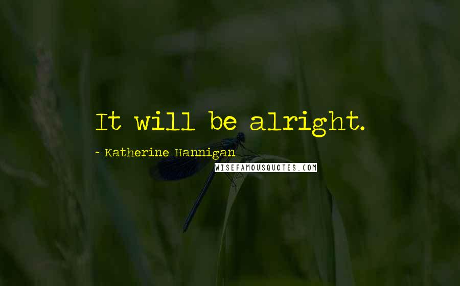 Katherine Hannigan Quotes: It will be alright.