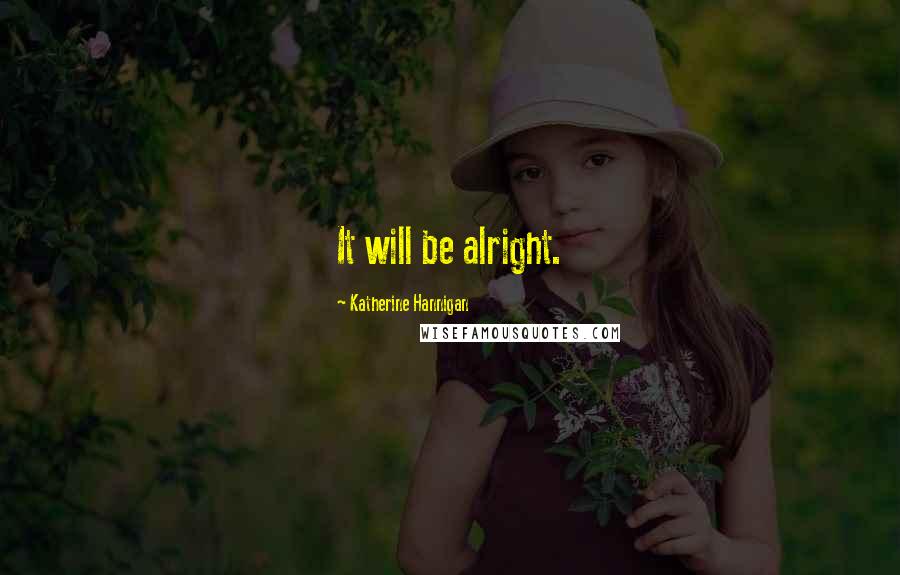 Katherine Hannigan Quotes: It will be alright.