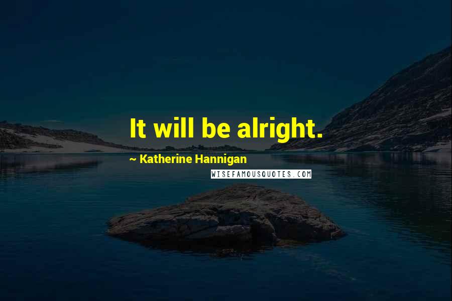 Katherine Hannigan Quotes: It will be alright.