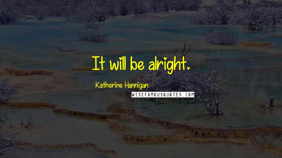 Katherine Hannigan Quotes: It will be alright.