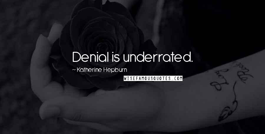 Katherine Hepburn Quotes: Denial is underrated.