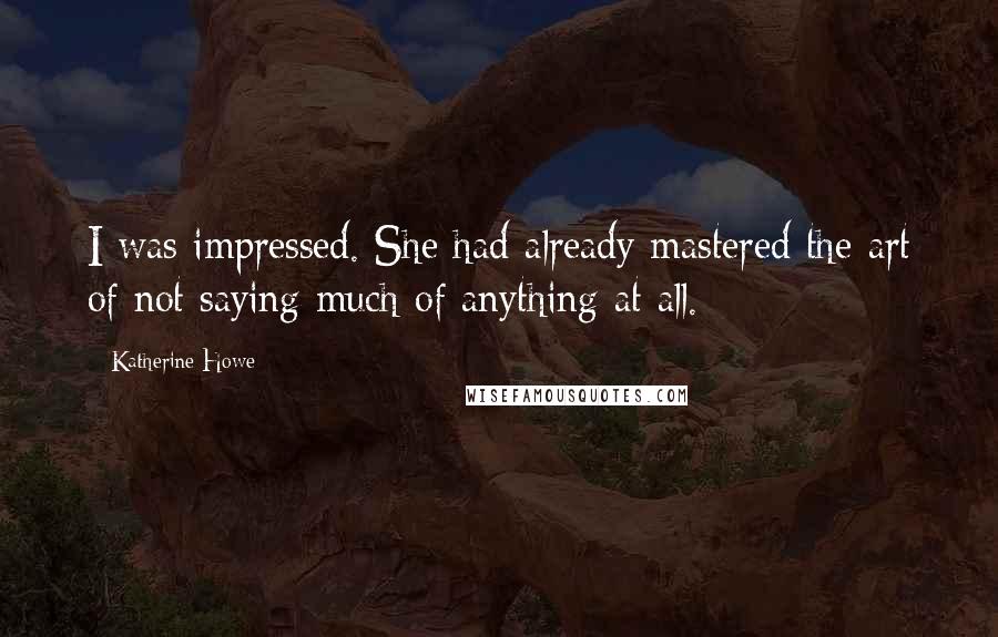 Katherine Howe Quotes: I was impressed. She had already mastered the art of not saying much of anything at all.