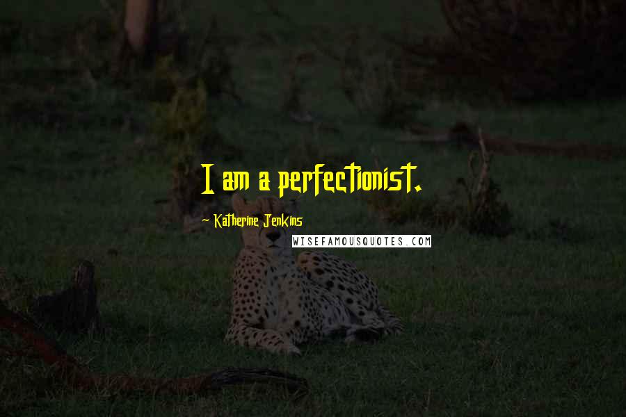 Katherine Jenkins Quotes: I am a perfectionist.