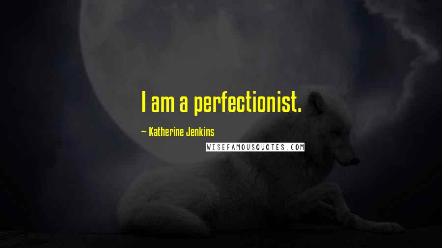 Katherine Jenkins Quotes: I am a perfectionist.