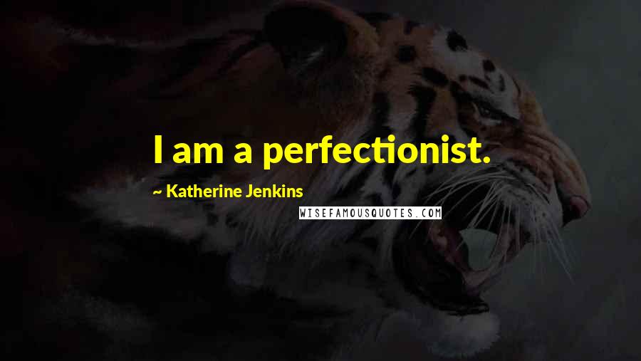 Katherine Jenkins Quotes: I am a perfectionist.