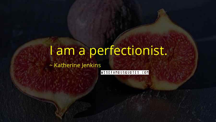 Katherine Jenkins Quotes: I am a perfectionist.