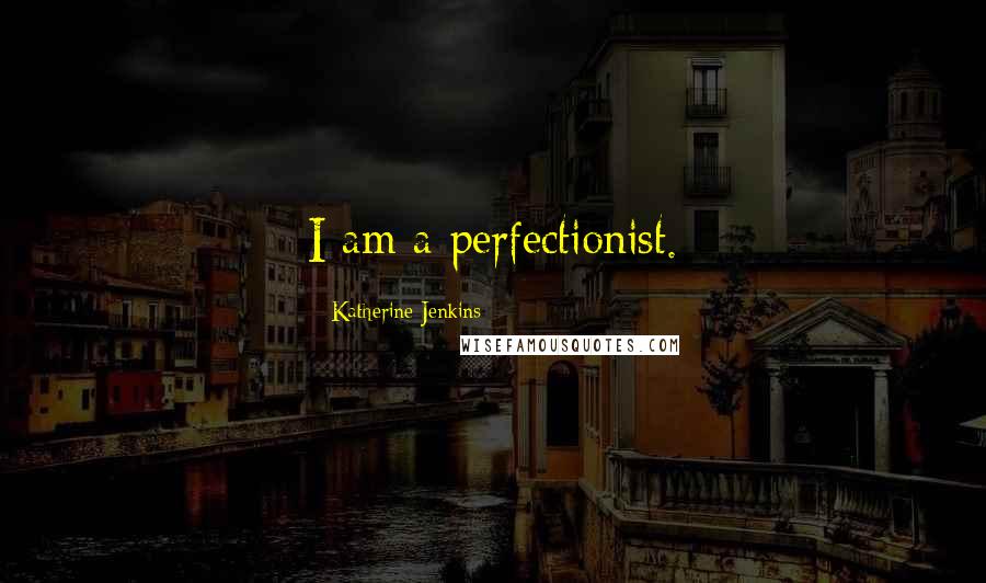 Katherine Jenkins Quotes: I am a perfectionist.