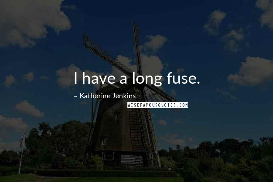 Katherine Jenkins Quotes: I have a long fuse.
