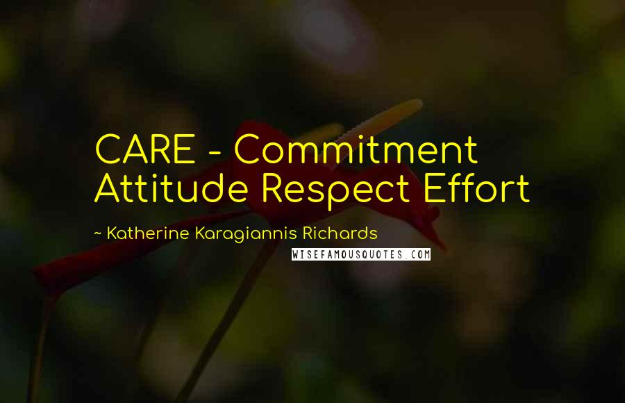 Katherine Karagiannis Richards Quotes: CARE - Commitment Attitude Respect Effort
