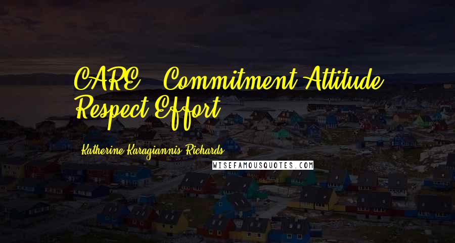 Katherine Karagiannis Richards Quotes: CARE - Commitment Attitude Respect Effort