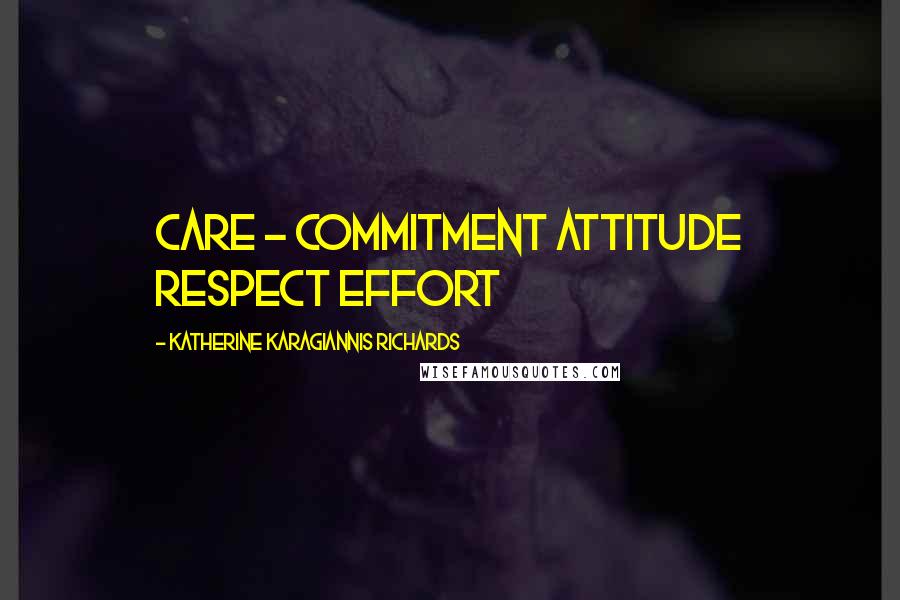 Katherine Karagiannis Richards Quotes: CARE - Commitment Attitude Respect Effort