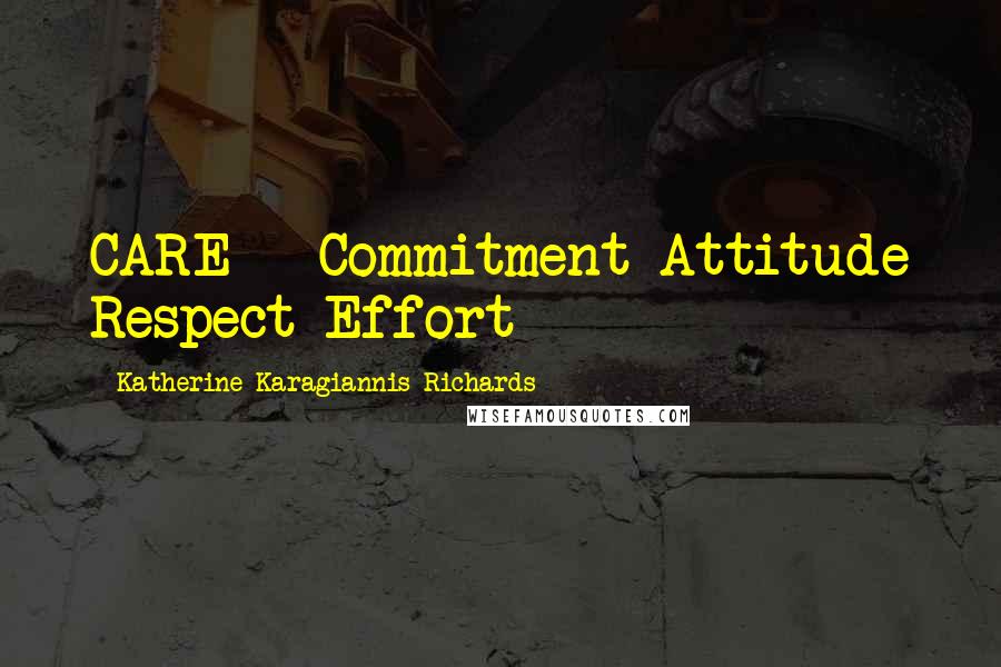 Katherine Karagiannis Richards Quotes: CARE - Commitment Attitude Respect Effort